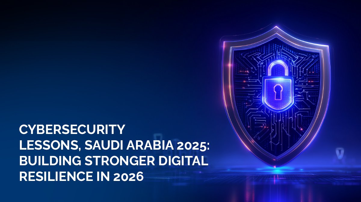 Cybersecurity Lessons, Saudi Arabia 2025- Building Stronger Digital Resilience in 2026